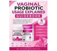 VAGINAL PROBIOTIC USAGE EXPLAINED GUIDEBOOK: A Complete Beginner’s Handbook To Choosing, Using, And Getting The Best Results From Vaginal Probiotics ... Health, Ph Balance, And Everyday Comfort