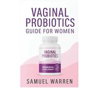 Vaginal Probiotics Guide for Women: How to Keep Your Feminine Microbiome Healthy, Balanced, and Strong