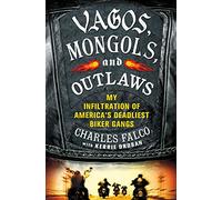 Vagos, Mongols, and Outlaws: My Infiltration of America's Deadliest Biker Gangs