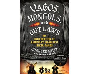 Vagos, Mongols, And Outlaws: My Infiltration of America's Deadliest Biker Gangs