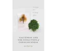 Vagueness and the Evolution of Consciousness: Through the Looking Glass