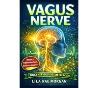 Vagus Nerve: A Comprehensive Guide to Nervous System Regulation, Reducing Inflammation, and Relieving Anxiety