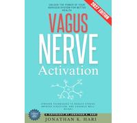 Vagus Nerve Activation:: Unlock the Power of Your Nervous System for Better Health (Proven Techniques to Reduce Stress, Improve Digestion, and Enhance Well-Being)