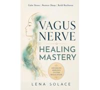 Vagus Nerve Healing Mastery: Calm Stress and Anxiety, Heal Trauma, Restore Sleep, Improve Digestion, and Build Lifelong Nervous System Resilience (The Vagus Nerve Healing Series)