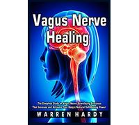 Vagus Nerve Healing: The Complete Guide on Vagus Nerve Stimulating Exercises That Increase and Activate Your Body's Natural Self-Healing Power