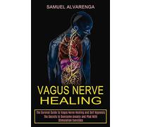 Vagus Nerve Healing: The Secrets to Overcome Anxiety and Ptsd With Stimulation Exercises (The Survival Guide to Vagus Nerve Healing and Self Hypnosis)