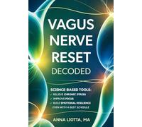 VAGUS NERVE RESET DECODED: Science-Based Tools to Relieve Chronic Stress, Improve Focus, and Build Emotional Resilience Even with a Busy Schedule