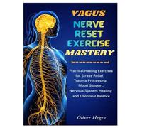 VAGUS NERVE RESET EXERCISE MASTERY: PRACTICAL HEALING EXERCISES FOR STRESS RELIEF, TRAUMA PROCESSING, MOOD SUPPORT, NERVOUS SYSTEM HEALING AND EMOTIONAL BALANCE