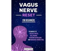 Vagus Nerve Reset For Beginners: Techniques to Relieve Stress, Heal Trauma, Overcome Depression, and Manage Chronic Pain