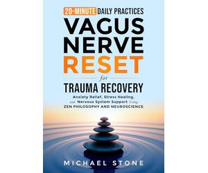 Vagus Nerve Reset For Trauma Recovery: 20-Minute Daily Practices for Anxiety Relief, Stress Healing & Nervous System Support Using Zen & Scientific Methods