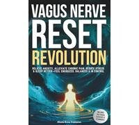 VAGUS NERVE RESET REVOLUTION: HARNESS YOUR BODY’S NATURAL HEALING POWER TO RELIEVE ANXIETY, ALLEVIATE CHRONIC PAIN, REDUCE STRESS & SLEEP BETTER-FEEL ENERGIZED, BALANCED & IN CONTROL