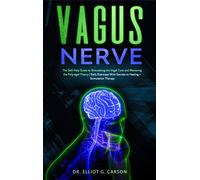 Vagus Nerve: The Self-Help Guide to Stimulating the Vagal Tone and Mastering the Polyvagal Theory Daily Exercises With Secrets to Healing + Stimulation Therapy
