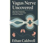 Vagus Nerve Uncovered: Safe, Short Practices for Better Sleep, Calmer Days, and Easier Digestion (Biohacking Uncovered)