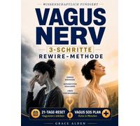 Vagusnerv • Die 3-Schritte-Rewire-Methode: Reguliere dein überreiztes Nervensystem, stärke deinen Vagusnerv mit dem 21-Tage-Reset und nutze den Vagus-SOS-Plan für Soforthilfe
