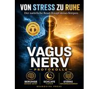 VAGUSNERV-PROTOKOLLE: 21 Tage tägliche Übungen, um dein Nervensystem zu regulieren, Stress und Entzündungen zu reduzieren und Schlaf und Darm-Hirn-Verbindung zu stärken