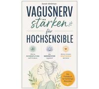 Vagusnerv stärken für Hochsensible: Wie du Reizüberflutung sanft linderst, das Nervensystem regulierst und deinen inneren Schutzschild aktivierst - Das Praxisbuch für feinfühlige Menschen