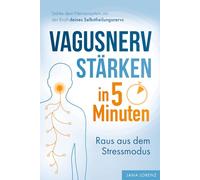 Vagusnerv stärken in 5 Minuten: Raus aus dem Stressmodus: Stärke dein Nervensystem mit der Kraft deines Selbstheilungsnervs | Soforthilfe bei Erschöpfung, Schmerz, Nervosität & Schlafproblemen