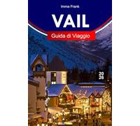 VAIL GUIDA DI VIAGGIO 2026: Esplora Vail, Colorado, con sentieri alpini, stazioni sciistiche, gondole, villaggi montani panoramici e avventure sulle Montagne Rocciose tutto l'anno