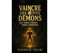 Vaincre ces petits démons qui vous tirent vers l’arrière: "Comment reprendre le contrôle de votre vie en luttant contre l’anxiété, la procrastination et la paresse"