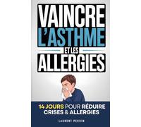 Vaincre l’Asthme et les Allergies: Le Programme en 14 Jours pour Réduire Crises et Allergies | Livre pour Asthmatiques et Allergies Pollen et Autres | ... | Livre pour les Allergènes et l’Asthme