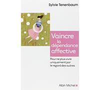 Vaincre la dependance affective: Pour ne plus vivre uniquement par le regard des autres