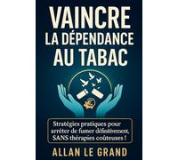 VAINCRE LA DÉPENDANCE AU TABAC: Stratégies pratiques pour arrêter de fumer définitivement, SANS thérapies coûteuses ! (arret tabac)