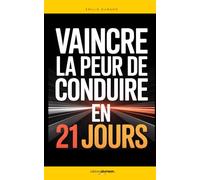 Vaincre la Peur de Conduire en 21 Jours: Le plan pas à pas qui m’a aidé à dépasser mes blocages, reprendre le volant et conduire sereinement | Livre ... | J’ai Peur de Conduire | Amaxophobie