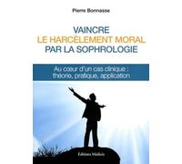 Vaincre le harcèlement moral par la sophrologie: Au coeur d'un cas clinique : théorie, pratique, application