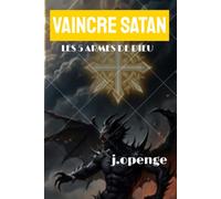 Vaincre Satan: Les 5 Armes de Dieu