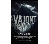 VAJONT - Ore 22:39: La vera storia della montagna che franò nella diga, dell'onda che cancellò Longarone e di chi sapeva da anni che sarebbe successo