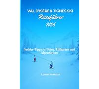 Val d’Isère & Tignes Reiseführer 2026: Insider-Tipps zu Pisten, Liftkarten und Alpendörfern