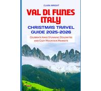 Val di Funes Italy Christmas Travel Guide 2025-2026: Celebrate Amid Stunning Dolomites and Cozy Mountain Markets (2025-2026 Christmas and Winter Travel guide and Vacation Locations)