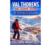 Val Thorens Ski Guide 2026: High-Altitude Slopes, Best Ski Runs, Budget Tips, and Winter Logistics for Europe’s Top Ski Town: 6 (Winter Travel Guide series)