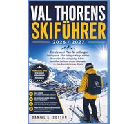 Val Thorens Skiführer 2026/2027: Ein Anfängerplan, um Geld zu sparen, die richtigen Pisten auszuwählen, teure Fehler zu vermeiden und den ersten ... zu genießen (Smart Skiers Travel Guides)