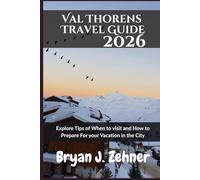 Val Thorens Travel Guide 2026: Explore Tips of When to visit and How to Prepare For your Vacation in the City (AMAZING COLLECTION OF 2026 TRAVEL GUIDE)