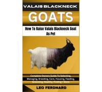 VALAIS BLACKNECK GOAT How To Raise Valais Blackneck Goat As Pet: Complete Owners Guide To Selecting, Managing, Breeding, Care, Housing, Feeding, Grooming, Healthy, Finding + More