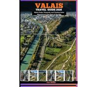 VALAIS TRAVEL GUIDE 2026: Alpine Peaks, Vineyards, and Timeless Swiss Adventures in the Heart of the Alps (Destination Insights travel guide)