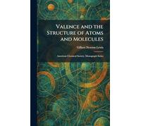 Valence and the Structure of Atoms and Molecules: American Chemical Society. Monograph Series