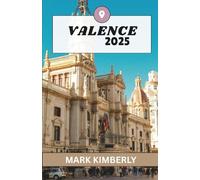 VALENCE GUIDE DE VOYAGE 2025: Une expérience de Valence mise à jour et complète : destinations incontournables, joyaux cachés, où séjourner, meilleure ... visiter et conseils de voyage essentiels.