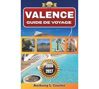 VALENCE GUIDE DE VOYAGE 2026-2027: Planifiez plus intelligemment, dépensez judicieusement et explorez cette ville méditerranéenne grâce aux conseils d'un habitant