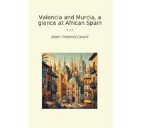 Valencia and Murcia, a glance at African Spain (Classic Books)