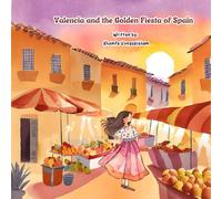 Valencia and the Golden Fiesta of Spain: Children's Book To Explore The World For Kids Ages 4-8 (A Journey To Feel The World)