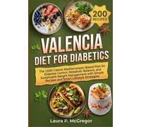 VALENCIA DIET FOR DIABETICS: The 1,500-Calorie Mediterranean-Based Plan for Diabetes Control, Metabolic Balance, and Sustainable Weight Management with Simple Recipes and Smart Lifestyle Strategies