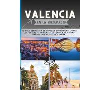 Valencia En un presupuesto: Tu guía definitiva de comidas económicas, joyas culturales y ambiente costero en la ciudad bañada por el sol de España. (La Colección Penny Pathfinder)