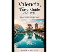 Valencia, Spain Travel Guide 2025-2026: Insider Travel Guide to Spain’s Vibrant City - Where to Stay, What to Eat, and What to See