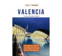 VALENCIA TRAVEL GUIDE 2024: Unmasking Valencia: Unveiling the Beauty Beyond the Beaches