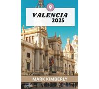 VALENCIA TRAVEL GUIDE 2025: An updated and complete Valencia experience: Must-see destinations, hidden gems, where to stay, best time to visit, and essential travel tips.