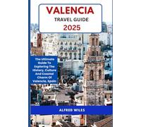 Valencia Travel Guide 2025: The Ultimate Guide To Exploring The History, Culture And Coastal Charm Of Valencia, Spain (Dream,Discover,Travel Series)