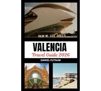 VALENCIA TRAVEL GUIDE 2026: BEYOND THE ORDINARY: AN IMMERSIVE FORAY INTO VALENCIA'S VIBRANT TAPESTRY OF HERITAGE, INNOVATION, AND COASTAL SERENITY