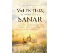 Valentina, es momento de sanar: Una historia guiada para restaurar tu vida desde lo espiritual, mental y emocional